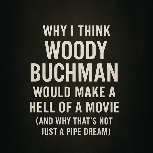 Why I Think crime thriller Woody Buchman Would Make a Hell of a Movie (And Why That’s Not Just a Pipe Dream)